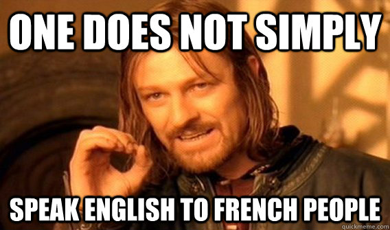 One does not simply speak English to French people